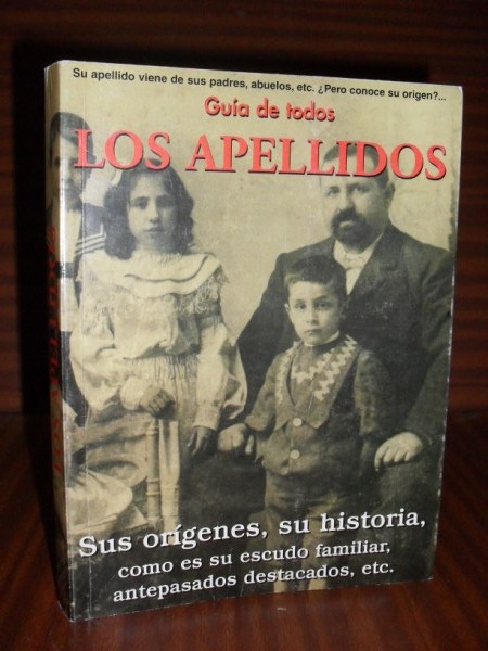 GUA DE TODOS LOS APELLIDOS. Sus orgenes, su historia, como es su escudo familiar, antepasados destacados, etc